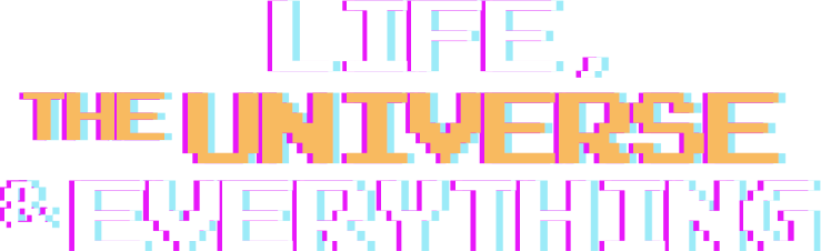 Life, the Universe & Everything